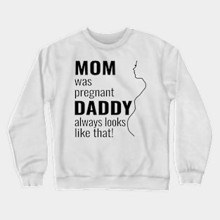 Mom was pregnant - daddy always looks like that Crewneck Sweatshirt